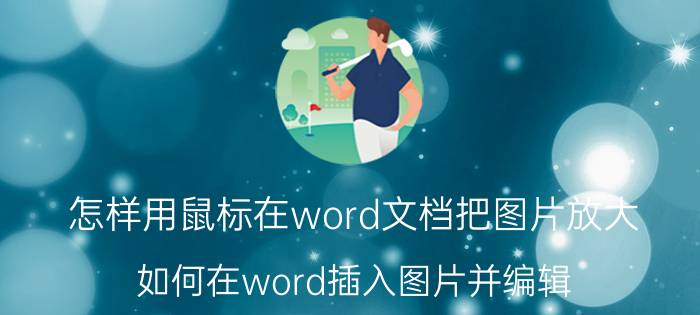 怎样用鼠标在word文档把图片放大 如何在word插入图片并编辑？